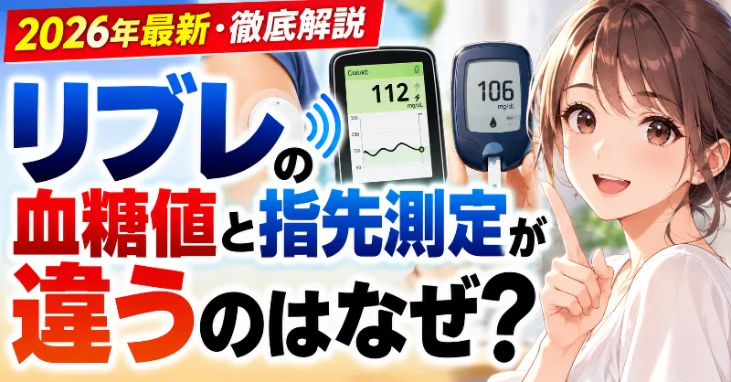 【2026年最新・徹底解説】リブレの血糖値と指先測定が違うのはなぜ？FreeStyleリブレ2の誤差・低く出る原因・高く出る場合・センサー装着初日の注意点｜CGMと血糖自己測定の違い・タイムラグ・低血糖アラート・正しい数値の見方と対処法